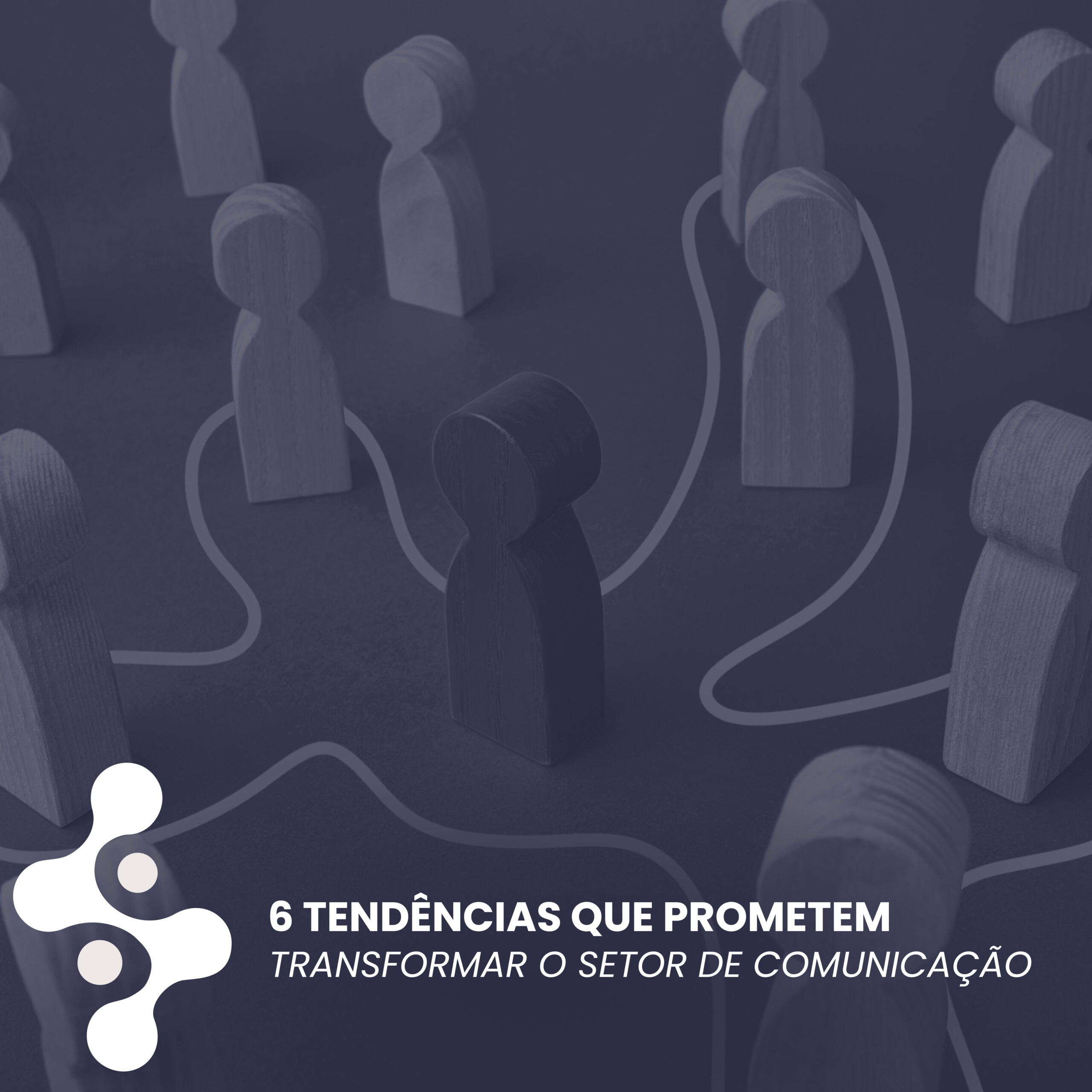 6 tendências que prometem transformar o setor de comunicação. 